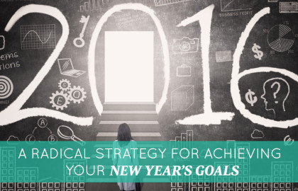 A Radical Strategy for Achieving Your New Year’s Goals