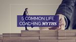 5 Common Life Coaching Myths